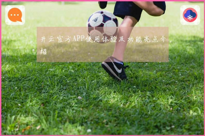 开云官方APP使用体验及功能亮点介绍