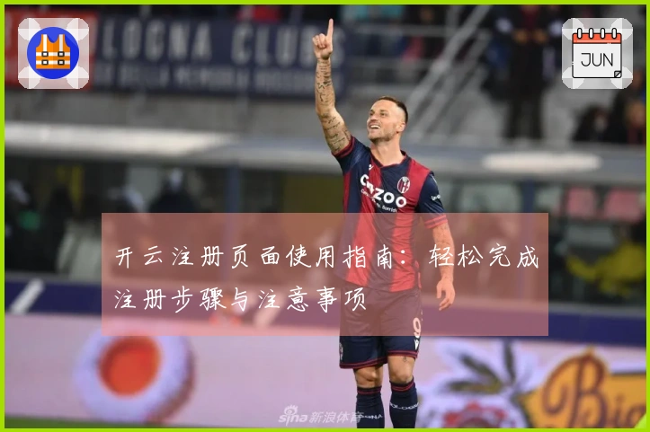 开云注册页面使用指南：轻松完成注册步骤与注意事项