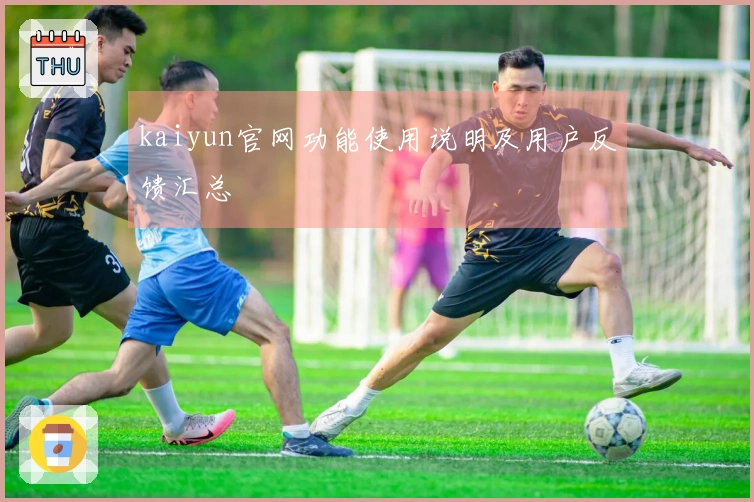 kaiyun官网功能使用说明及用户反馈汇总