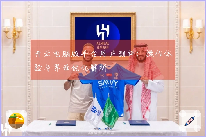 开云电脑版平台用户测评：操作体验与界面优化解析